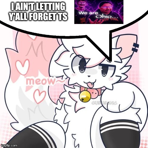 femboy boykisser speech bubble | I AIN'T LETTING Y'ALL FORGET TS | image tagged in femboy boykisser speech bubble | made w/ Imgflip meme maker
