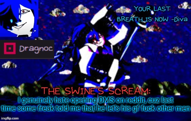 then there's the people who beg for you to pay for their art and scam you | I genuinely hate opening DMS on reddit, cuz last time some freak told me that he let's his gf fuck other men | image tagged in dragnoc's deep blue diva announcement template | made w/ Imgflip meme maker