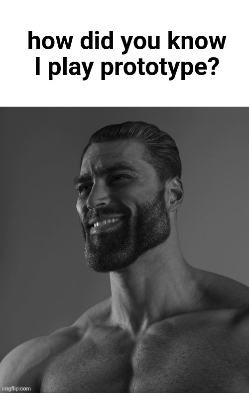 prototype is goated | how did you know I play prototype? | image tagged in blank white template,giga chad | made w/ Imgflip meme maker