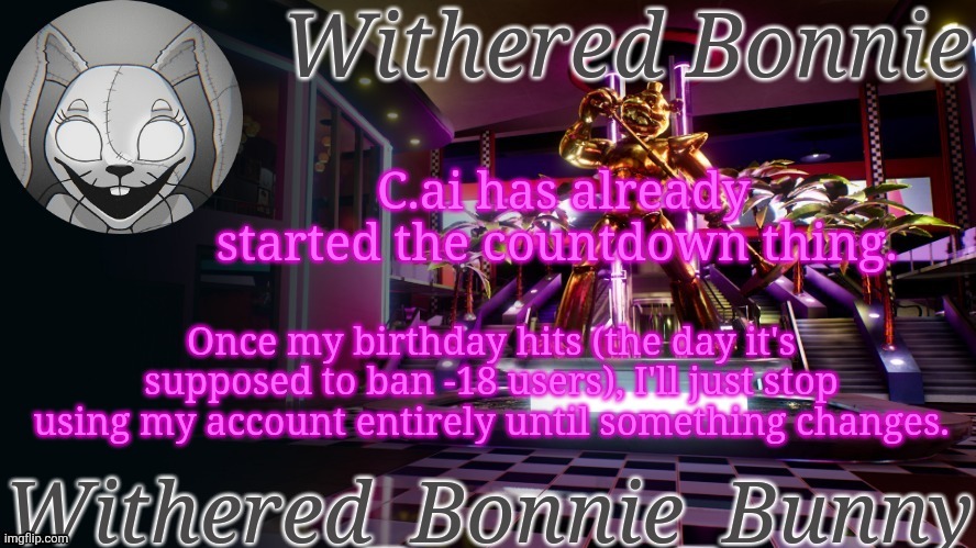 ugh | C.ai has already started the countdown thing. Once my birthday hits (the day it's supposed to ban -18 users), I'll just stop using my account entirely until something changes. | image tagged in w b b's security breach temp | made w/ Imgflip meme maker
