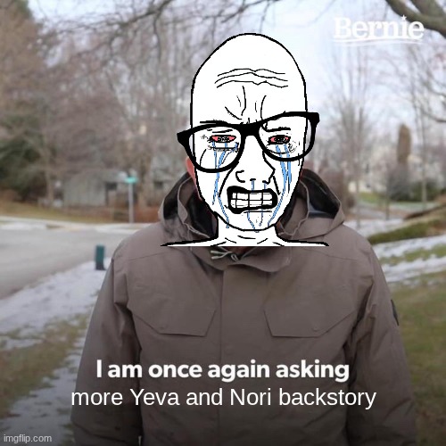 PLEASE | more Yeva and Nori backstory | image tagged in memes,bernie i am once again asking for your support | made w/ Imgflip meme maker