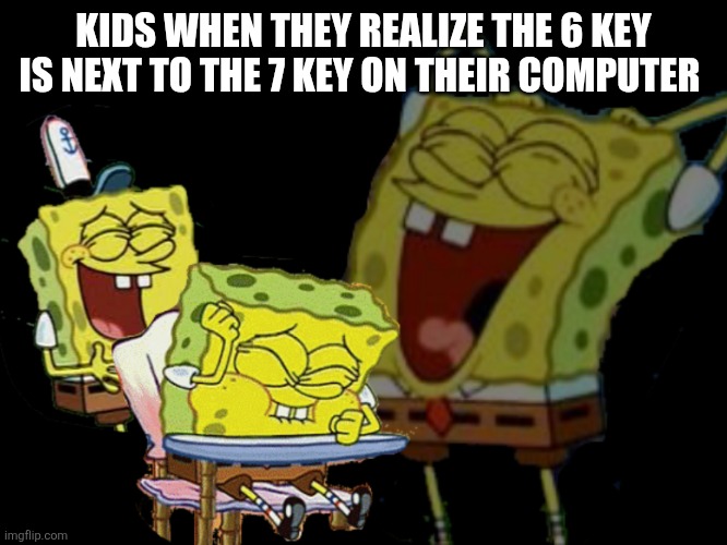 "sIx sEvEn!1!!!1" is what they would say | KIDS WHEN THEY REALIZE THE 6 KEY IS NEXT TO THE 7 KEY ON THEIR COMPUTER | image tagged in laughing spongebob,67,unfunny,stupid | made w/ Imgflip meme maker
