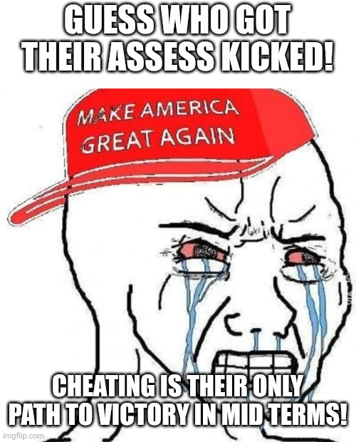 Cheating is the only way | GUESS WHO GOT THEIR ASSESS KICKED! CHEATING IS THEIR ONLY PATH TO VICTORY IN MID TERMS! | image tagged in donald trump,trump,maga,new york city,conservative,nevertrump | made w/ Imgflip meme maker