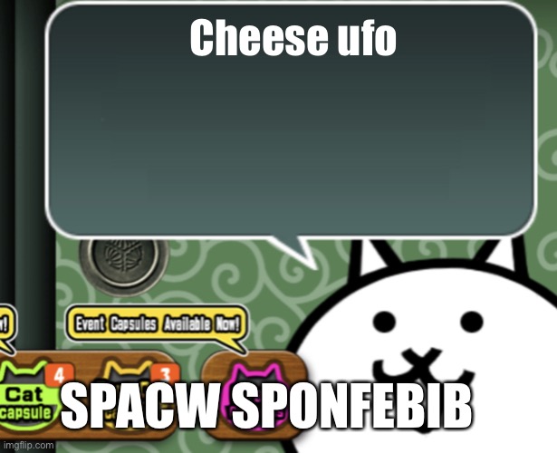 The basic cat says something | Cheese ufo; SPACW SPONFEBIB | image tagged in the basic cat says something | made w/ Imgflip meme maker
