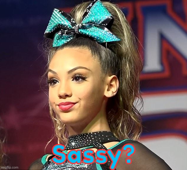 Sassy? | image tagged in sassy cheerleader | made w/ Imgflip meme maker