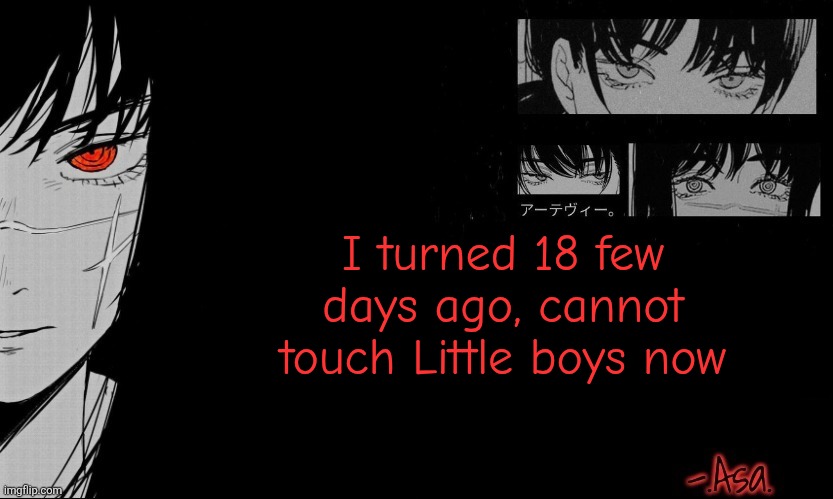 Asa Announcement template | I turned 18 few days ago, cannot touch Little boys now | image tagged in asa announcement template | made w/ Imgflip meme maker