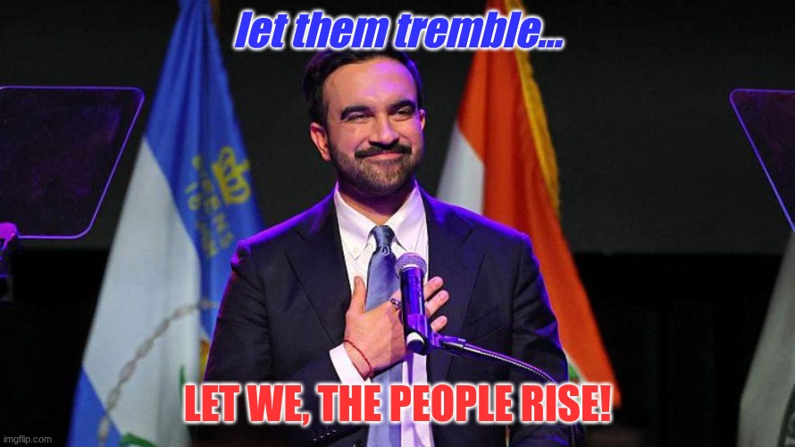 Working people have won a great victory tonight! | let them tremble... LET WE, THE PEOPLE RISE! | image tagged in new york city,zohran mamdani,working people,america,land of the free,home of the brave | made w/ Imgflip meme maker