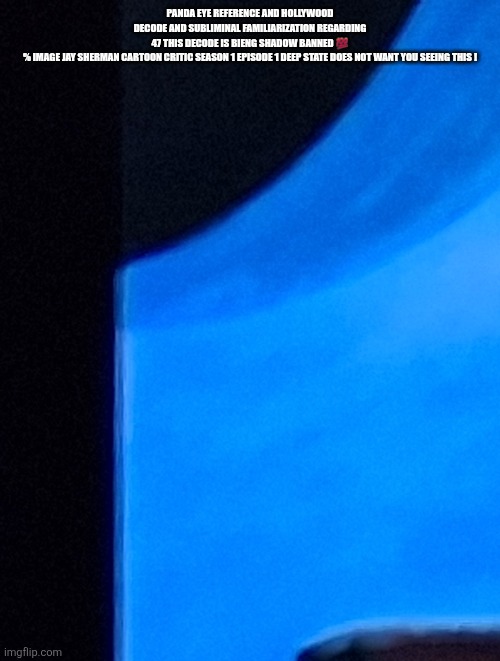 The critic cartoon, panda reference and 47 old fling | PANDA EYE REFERENCE AND HOLLYWOOD DECODE AND SUBLIMINAL FAMILIARIZATION REGARDING 47 THIS DECODE IS BIENG SHADOW BANNED 💯 % IMAGE JAY SHERMAN CARTOON CRITIC SEASON 1 EPISODE 1 DEEP STATE DOES NOT WANT YOU SEEING THIS ! | image tagged in shadowban,wtf | made w/ Imgflip meme maker