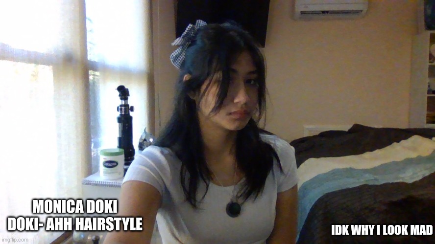Fine, rate my face, cause everyone's doing it. yes, im a gurl | MONICA DOKI DOKI- AHH HAIRSTYLE; IDK WHY I LOOK MAD | image tagged in face reveal,epic face reveal | made w/ Imgflip meme maker