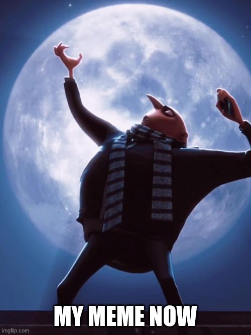 Tonight we steal the moon | MY MEME NOW | image tagged in tonight we steal the moon | made w/ Imgflip meme maker