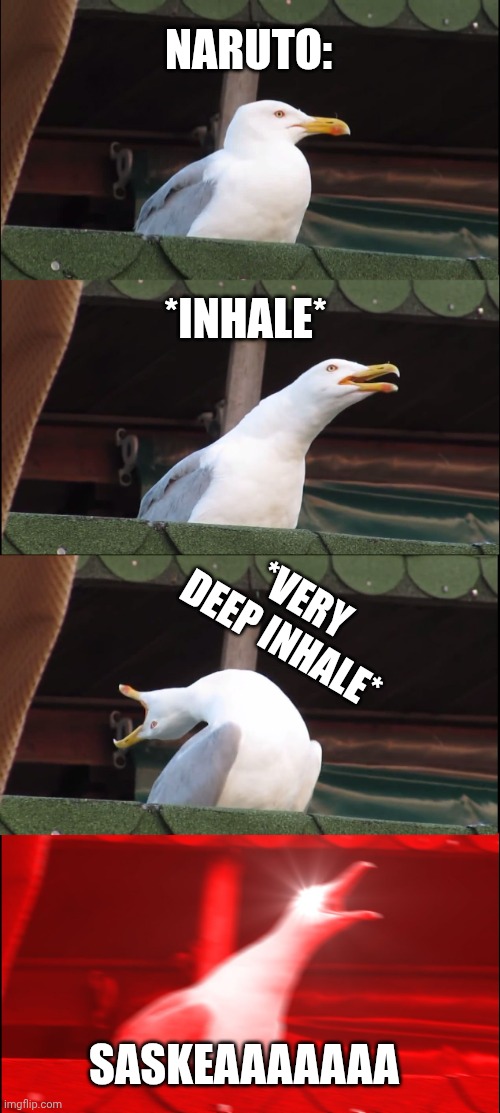 Inhaling Seagull | NARUTO:; *INHALE*; *VERY DEEP INHALE*; SASKEAAAAAAA | image tagged in memes,inhaling seagull | made w/ Imgflip meme maker