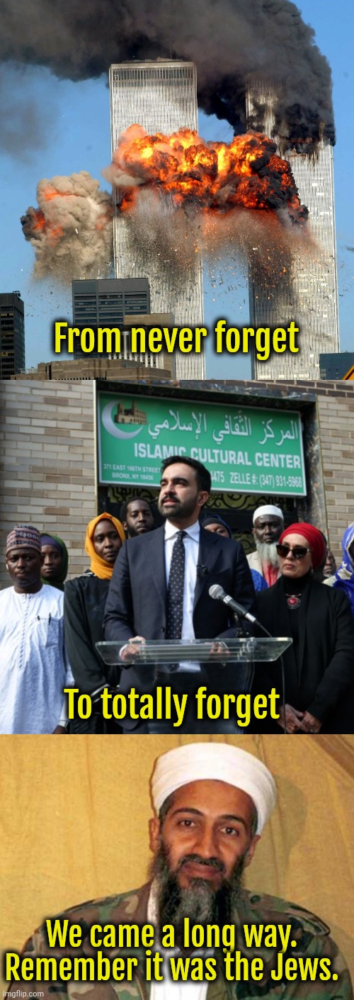 New York is not safe for Jews. Soon rest of America. | From never forget; To totally forget; We came a long way. Remember it was the Jews. | image tagged in osama bin laden,islam,islamic terrorism,america | made w/ Imgflip meme maker
