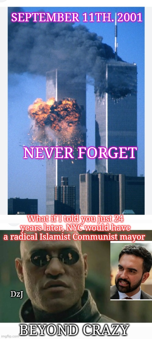 NYC- When Your Voters Are Retards | SEPTEMBER 11TH. 2001; NEVER FORGET; What if I told you just 24 years later, NYC would have a radical Islamist Communist mayor; DzJ; BEYOND CRAZY | image tagged in liberal,you've been invited to dumbass university,communist socialist,failure,libtards,stupid liberals | made w/ Imgflip meme maker