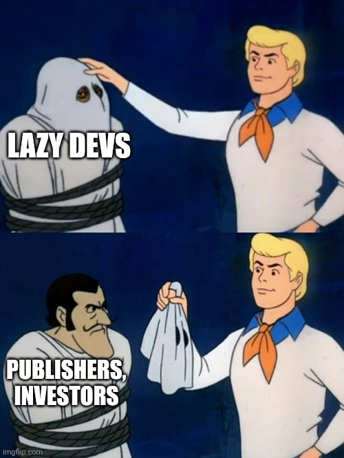 Lazy game developers | LAZY DEVS; PUBLISHERS, INVESTORS | image tagged in scooby doo mask reveal,video games | made w/ Imgflip meme maker