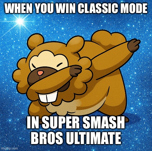 Anyone else felt this way? | WHEN YOU WIN CLASSIC MODE; IN SUPER SMASH BROS ULTIMATE | image tagged in dabbing bidoof | made w/ Imgflip meme maker