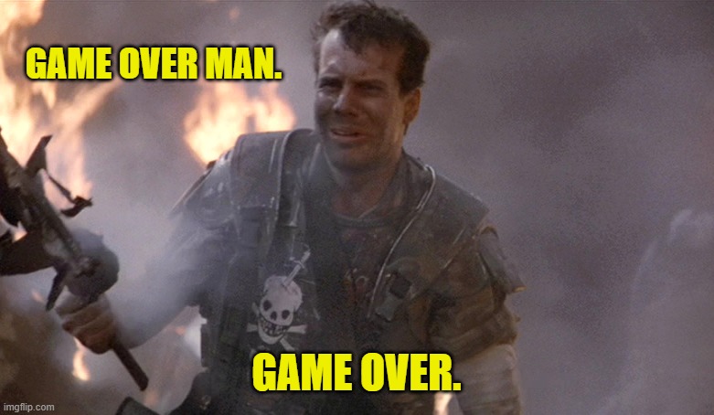 Game Over Man Aliens | GAME OVER MAN. GAME OVER. | image tagged in game over man aliens | made w/ Imgflip meme maker