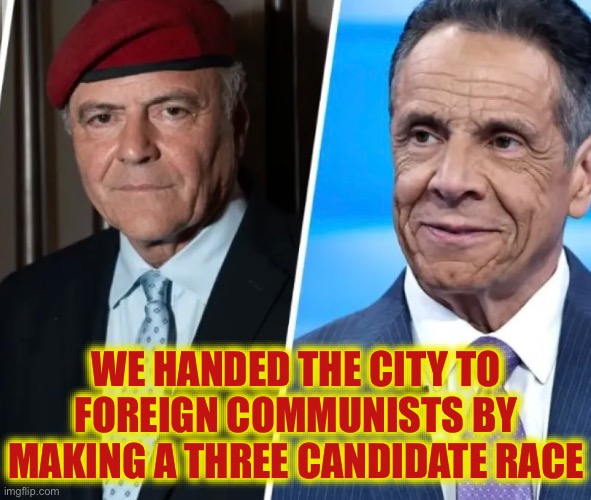 WE HANDED THE CITY TO FOREIGN COMMUNISTS BY MAKING A THREE CANDIDATE RACE | image tagged in communism,libtards | made w/ Imgflip meme maker