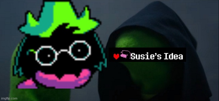 [ * Susie's Idea ] | image tagged in memes,evil kermit,susie's idea,deltarune | made w/ Imgflip meme maker