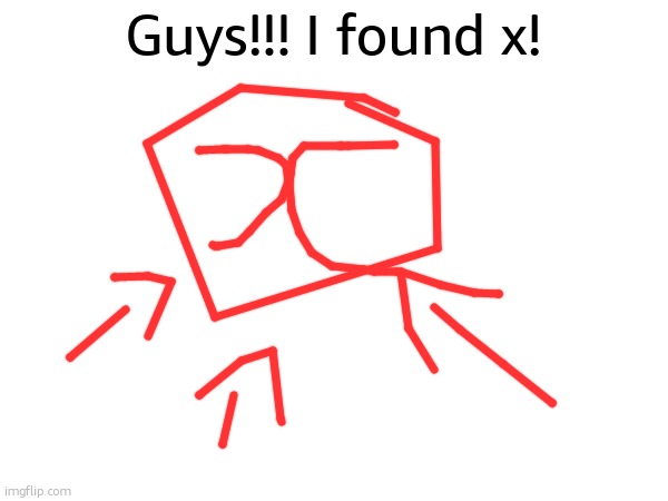 Guys!!! I found x! | made w/ Imgflip meme maker