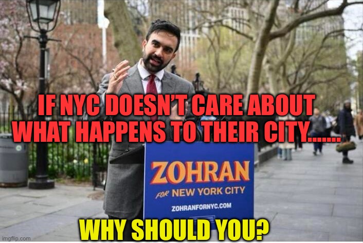 You ain’t seen nothin’ yet | IF NYC DOESN’T CARE ABOUT WHAT HAPPENS TO THEIR CITY……. WHY SHOULD YOU? | image tagged in zohran mamdani communist,democratic socialism,communist,nyc | made w/ Imgflip meme maker