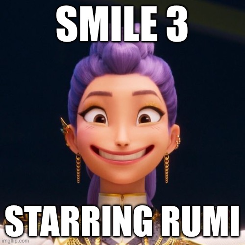 Rumi auditioning for Smile 3 | SMILE 3; STARRING RUMI | image tagged in grinning rumi | made w/ Imgflip meme maker