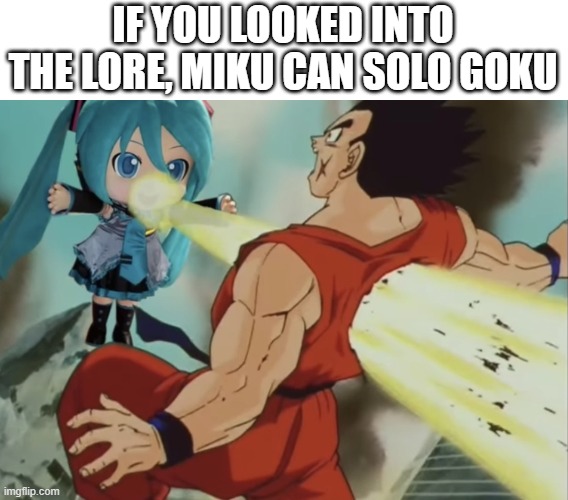 miku is stronger then we think | IF YOU LOOKED INTO THE LORE, MIKU CAN SOLO GOKU | image tagged in miku beams yamcha,hatsune miku,miku,dbz | made w/ Imgflip meme maker