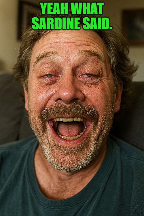 YEAH WHAT SARDINE SAID. | made w/ Imgflip meme maker