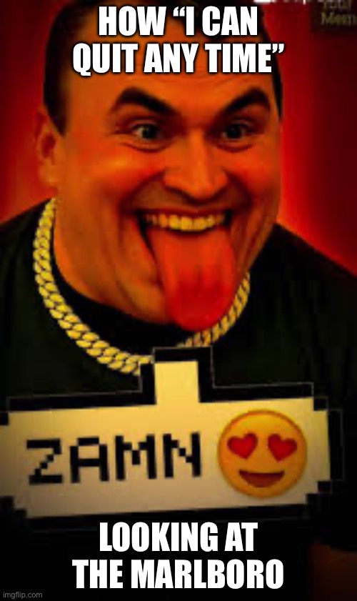 Charlie sogma | HOW “I CAN QUIT ANY TIME”; LOOKING AT THE MARLBORO | image tagged in only in ohio | made w/ Imgflip meme maker