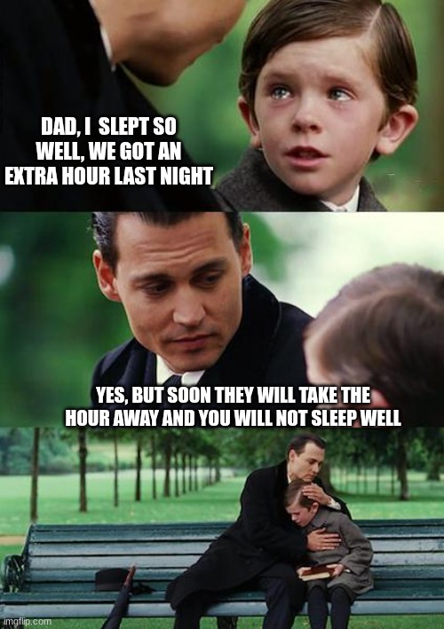 Finding Neverland Meme | DAD, I  SLEPT SO WELL, WE GOT AN EXTRA HOUR LAST NIGHT; YES, BUT SOON THEY WILL TAKE THE HOUR AWAY AND YOU WILL NOT SLEEP WELL | image tagged in memes,finding neverland | made w/ Imgflip meme maker