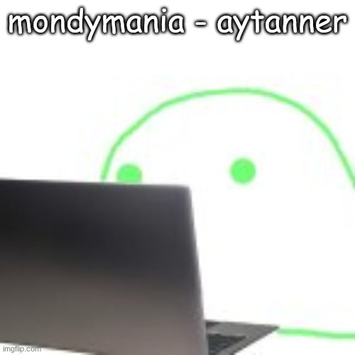 blobert computer | mondymania - aytanner | image tagged in blobert computer | made w/ Imgflip meme maker