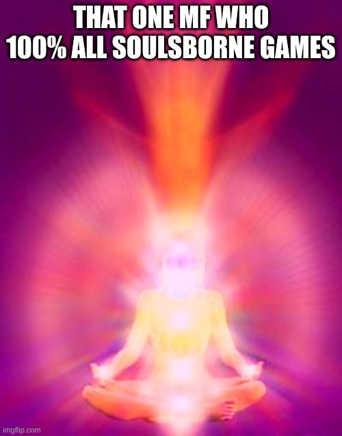 Aura | THAT ONE MF WHO 100% ALL SOULSBORNE GAMES | image tagged in aura | made w/ Imgflip meme maker