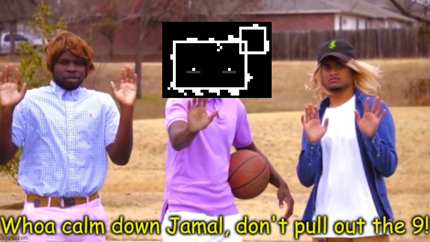 Woah calm down Jamal, don’t pull out the 9! | image tagged in woah calm down jamal don t pull out the 9 | made w/ Imgflip meme maker