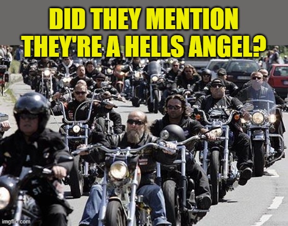 Hell’s angels | DID THEY MENTION THEY'RE A HELLS ANGEL? | image tagged in hell s angels | made w/ Imgflip meme maker