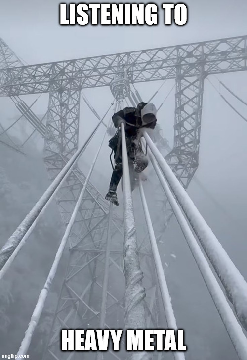 Heavy Metal | LISTENING TO; HEAVY METAL | image tagged in latticeclimbing,lineman meme,heavy metal,memes,lattice climbing,tower climber | made w/ Imgflip meme maker