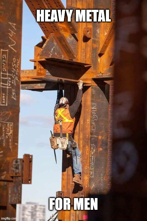 Heavy Metal Ironworker | HEAVY METAL; FOR MEN | image tagged in union ironworker,meme,latticeclimbing,heavy metal,lattice climbing,rammstein | made w/ Imgflip meme maker