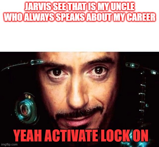 Jarvis Template | JARVIS SEE THAT IS MY UNCLE
WHO ALWAYS SPEAKS ABOUT MY CAREER; YEAH ACTIVATE LOCK ON | image tagged in jarvis template | made w/ Imgflip meme maker