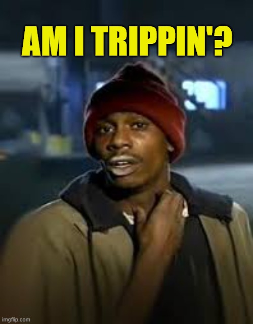 drug addict | AM I TRIPPIN'? | image tagged in drug addict | made w/ Imgflip meme maker