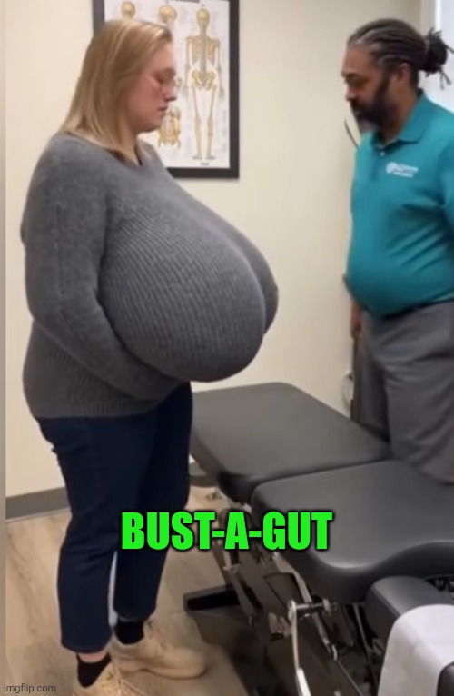 Funny | BUST-A-GUT | image tagged in funny,bust a nut,guts,busty,medical,sexy | made w/ Imgflip meme maker