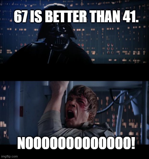 67 | 67 IS BETTER THAN 41. NOOOOOOOOOOOOO! | image tagged in memes,star wars no | made w/ Imgflip meme maker