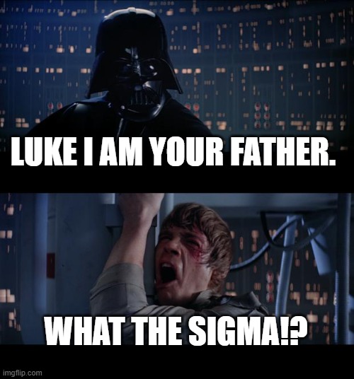 episode 5 | LUKE I AM YOUR FATHER. WHAT THE SIGMA!? | image tagged in memes,star wars no | made w/ Imgflip meme maker