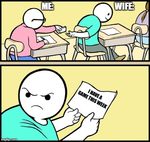 and the note read... | WIFE:; ME:; I HAVE A GAME THIS WEEK | image tagged in and the note read | made w/ Imgflip meme maker