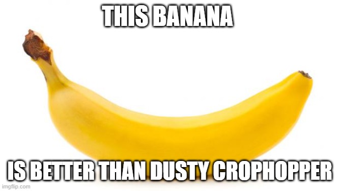 Banana | THIS BANANA; IS BETTER THAN DUSTY CROPHOPPER | image tagged in banana | made w/ Imgflip meme maker