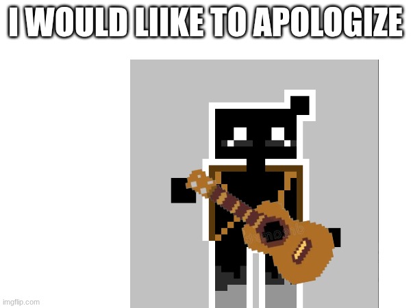 this is ment for a joke btw | I WOULD LIIKE TO APOLOGIZE | made w/ Imgflip meme maker