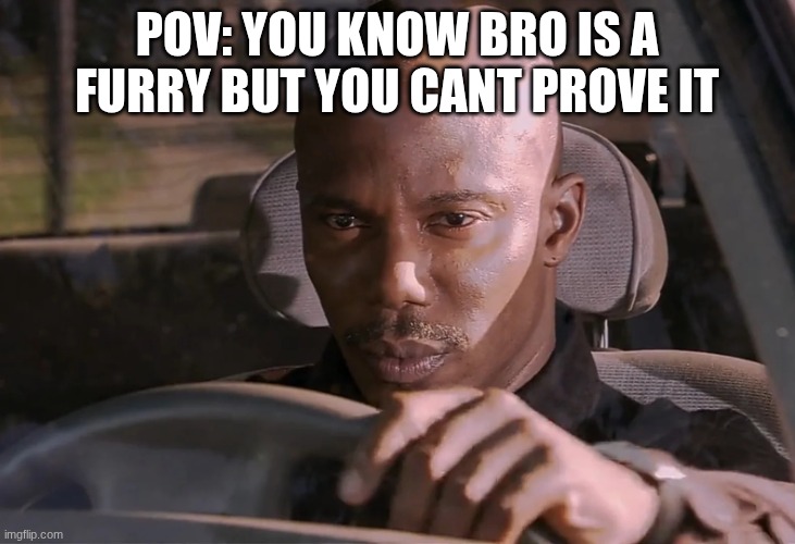 Doakes | POV: YOU KNOW BRO IS A FURRY BUT YOU CANT PROVE IT | image tagged in doakes | made w/ Imgflip meme maker