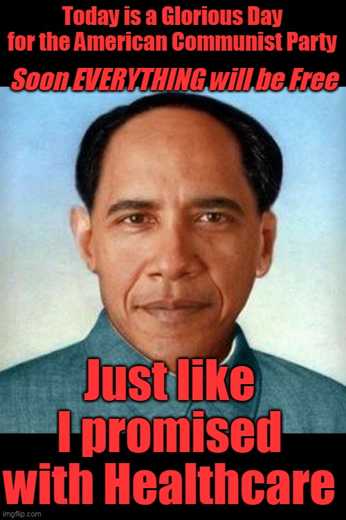Things expensive now? Just wait til they're free | Today is a Glorious Day for the American Communist Party; Soon EVERYTHING will be Free; Just like I promised with Healthcare | image tagged in obama american communist party meme | made w/ Imgflip meme maker