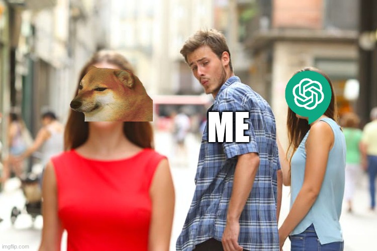 Distracted Boyfriend | ME | image tagged in memes,distracted boyfriend | made w/ Imgflip meme maker