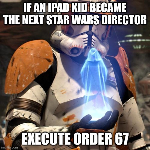 lil Timmy 67 | IF AN IPAD KID BECAME THE NEXT STAR WARS DIRECTOR; EXECUTE ORDER 67 | image tagged in order 66,ipad kids | made w/ Imgflip meme maker