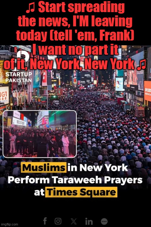 That Never Forget officially Expired today | ♫ Start spreading the news, I'M leaving today (tell 'em, Frank)
I want no part it of it, New York, New York ♫ | image tagged in times square muslim prayer mamdani meme | made w/ Imgflip meme maker