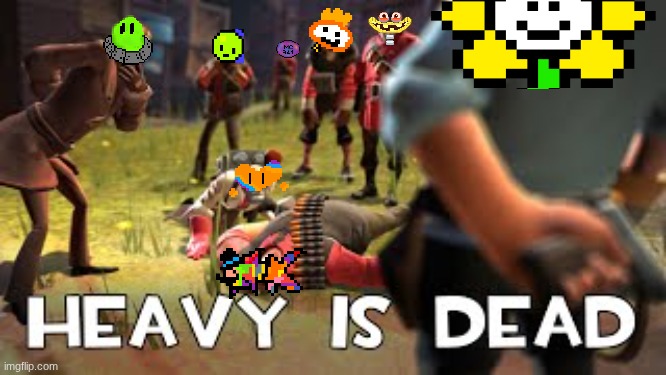 making textbox for this | image tagged in heavy is dead | made w/ Imgflip meme maker