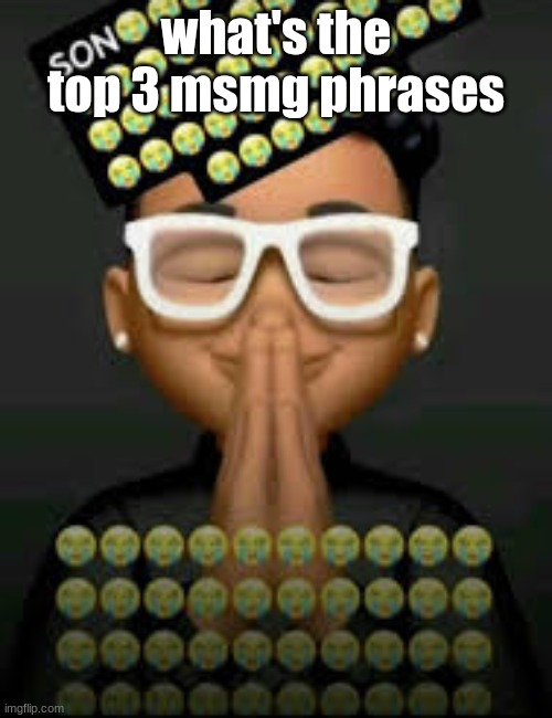 I'm crine | what's the top 3 msmg phrases | image tagged in i'm crine | made w/ Imgflip meme maker